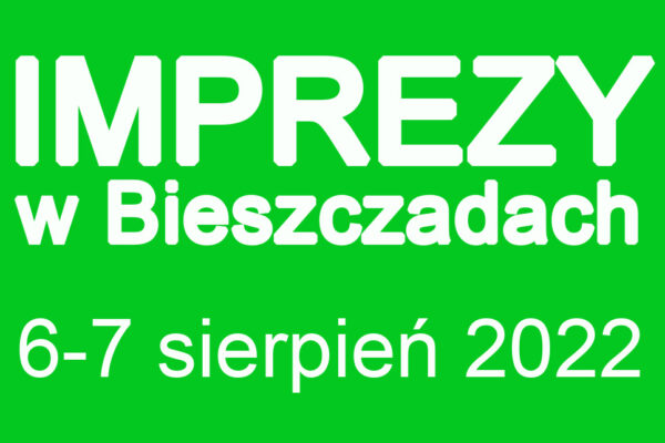 IMPREZY w Bieszczadach na weekend 6-7 sierpień 2022: Ustrzyki Dolne, Komańcza, Sanok, Bereżnica Wyżna, Myczkowce, Sanok, Zatwarnica.